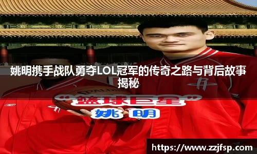 姚明携手战队勇夺LOL冠军的传奇之路与背后故事揭秘