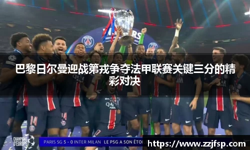 巴黎日尔曼迎战第戎争夺法甲联赛关键三分的精彩对决