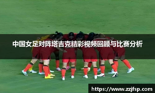 中国女足对阵塔吉克精彩视频回顾与比赛分析