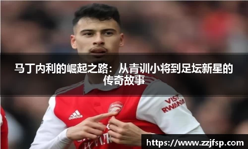 马丁内利的崛起之路：从青训小将到足坛新星的传奇故事