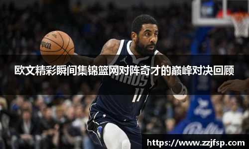 欧文精彩瞬间集锦篮网对阵奇才的巅峰对决回顾