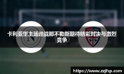 卡利亚里主场迎战那不勒斯期待精彩对决与激烈竞争